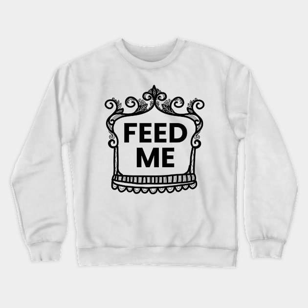 Feed me Crewneck Sweatshirt by Think Beyond Color